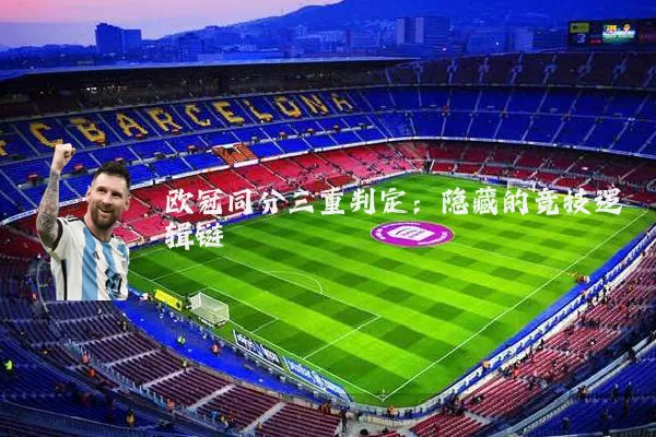 欧冠同分三重判定：隐藏的竞技逻辑链