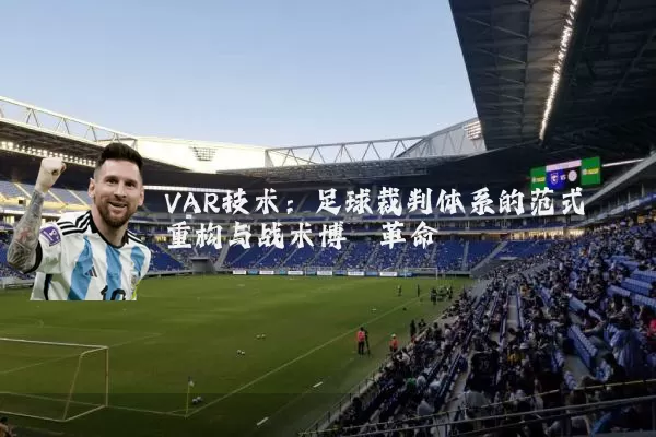 VAR技术:足球裁判体系的范式重构与战术博弈革命