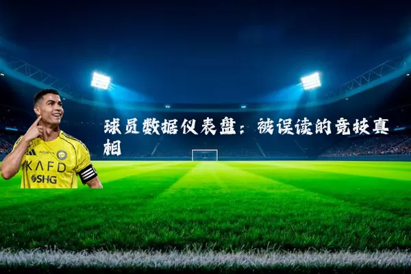 球员数据仪表盘：被误读的竞技真相