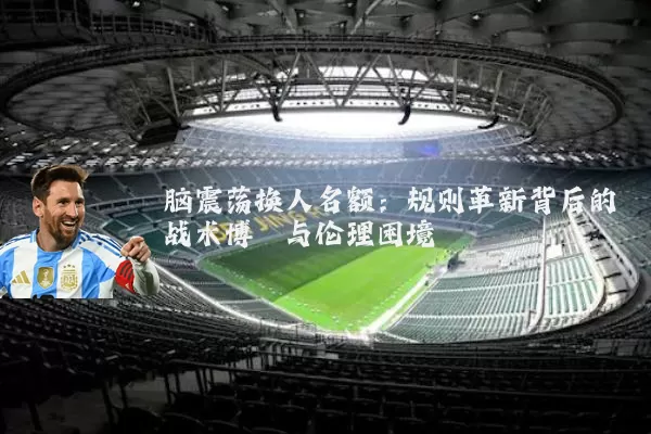 脑震荡换人名额：规则革新背后的战术博弈与伦理困境