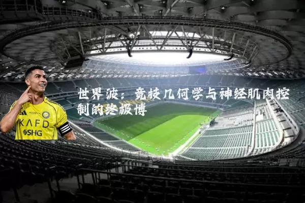 世界波:竞技几何学与神经肌肉控制的终极博弈
