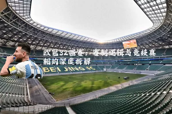 欧冠32强赛：赛制逻辑与竞技真相的深度拆解
