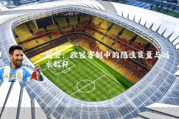 轮空：欧冠赛制中的隐性变量与战术杠杆
