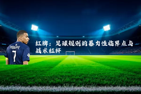 红牌:足球规则的暴力性临界点与战术杠杆