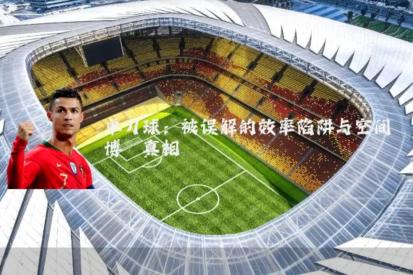 单刀球：被误解的效率陷阱与空间博弈真相