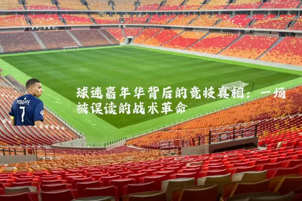 球迷嘉年华背后的竞技真相：一场被误读的战术革命